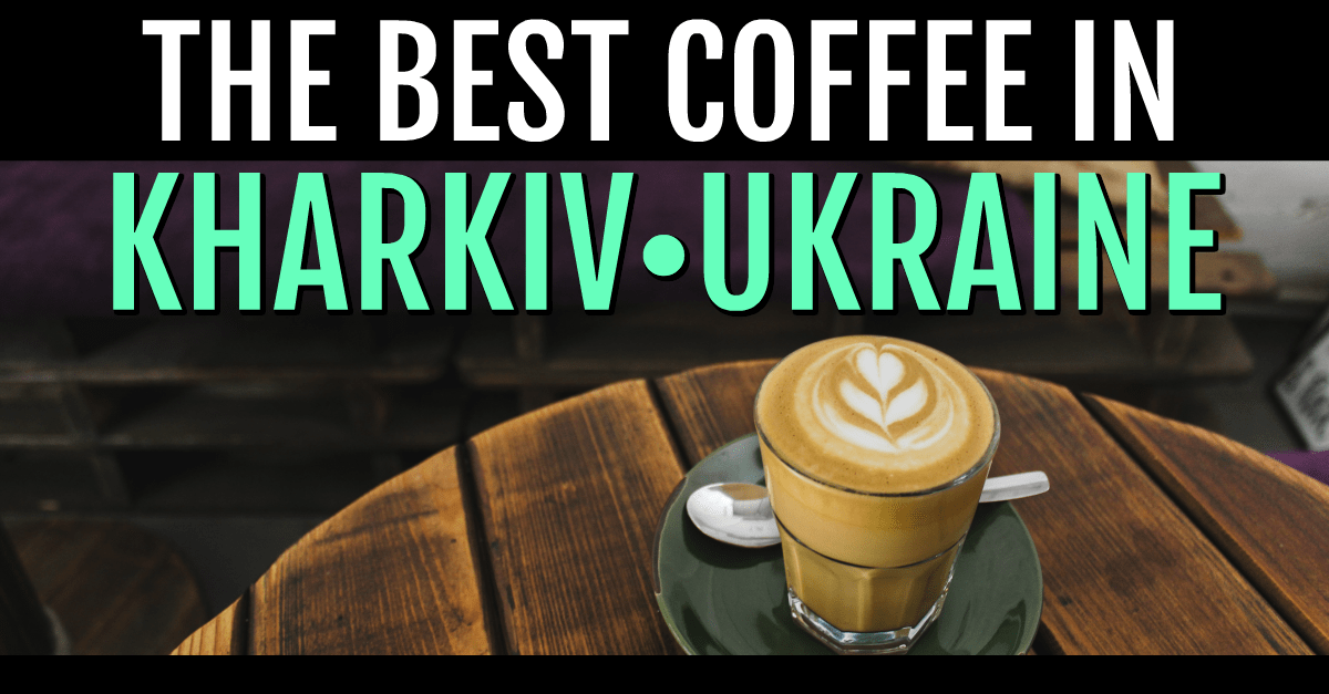 The Best Coffee in Kharkiv, Ukraine