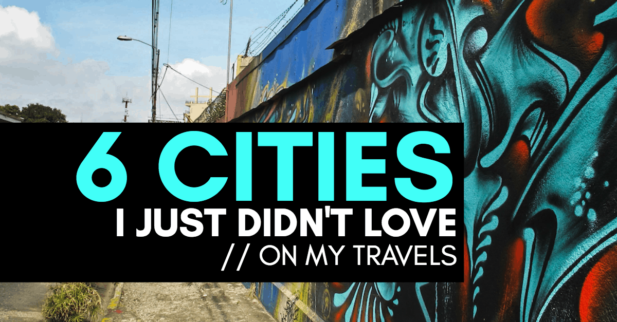 6 cities I didn't fall in love with during my travels